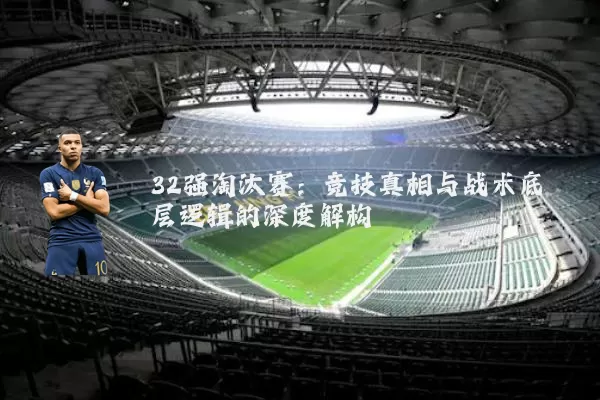 32强淘汰赛：竞技真相与战术底层逻辑的深度解构