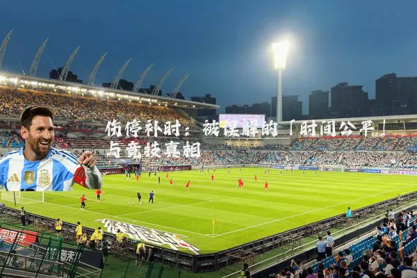 伤停补时：被误解的「时间公平」与竞技真相