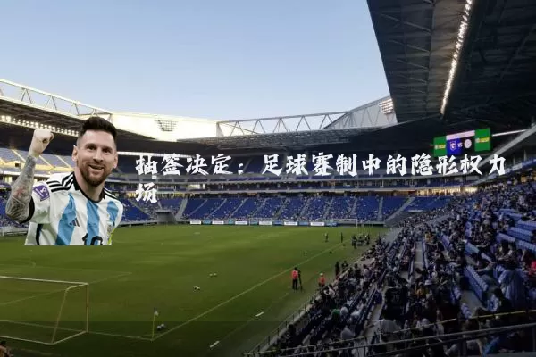 抽签决定：足球赛制中的隐形权力场