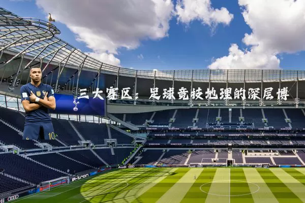 三大赛区：足球竞技地理的深层博弈