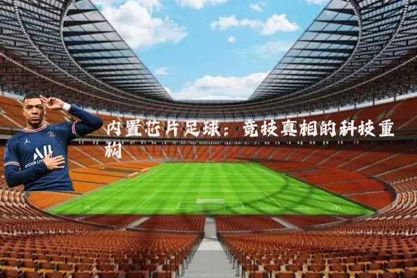 内置芯片足球：竞技真相的科技重构