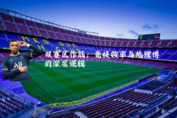 双赛区作战:竞技效率与地理博弈的深层逻辑