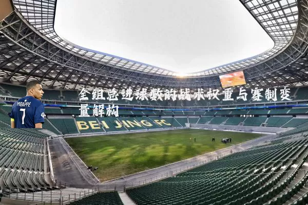 全组总进球数的战术权重与赛制变量解构