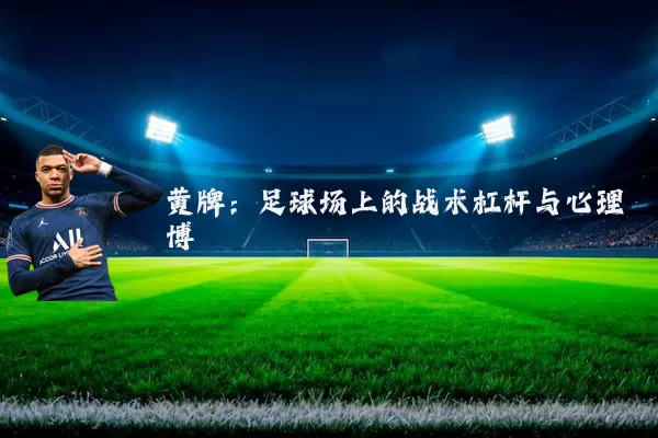 黄牌:足球场上的战术杠杆与心理博弈