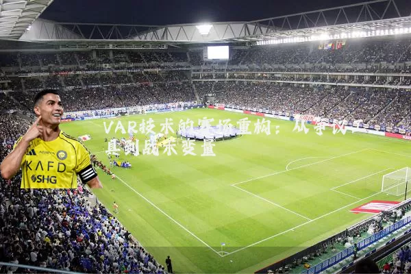 VAR技术的赛场重构：从争议工具到战术变量