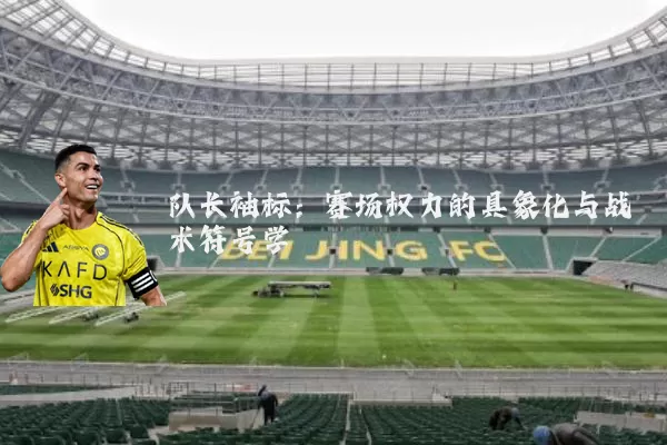 队长袖标：赛场权力的具象化与战术符号学